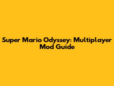 Super Mario Odyssey: Multiplayer Mod Guide