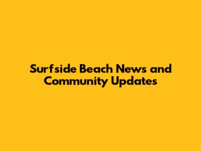 Surfside Beach News and Community Updates