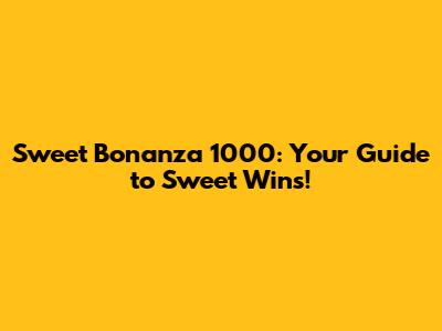 Sweet Bonanza 1000: Your Guide to Sweet Wins!
