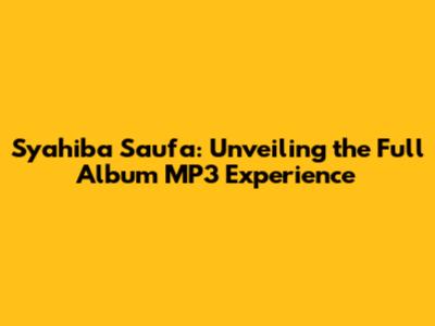 Syahiba Saufa: Unveiling the Full Album MP3 Experience