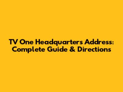 TV One Headquarters Address: Complete Guide & Directions