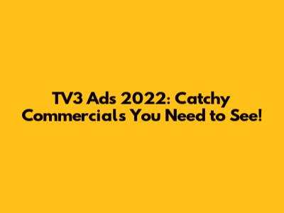 TV3 Ads 2022: Catchy Commercials You Need to See!