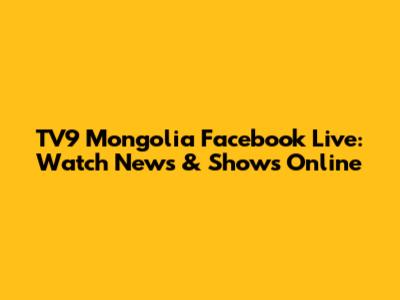 TV9 Mongolia Facebook Live: Watch News & Shows Online
