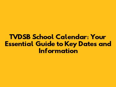 TVDSB School Calendar: Your Essential Guide to Key Dates and Information