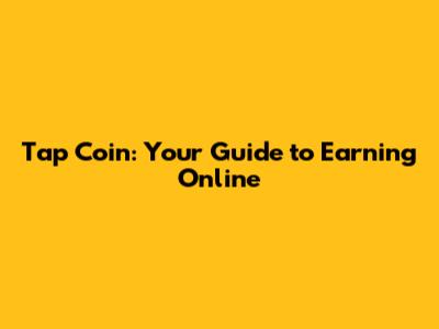 Tap Coin: Your Guide to Earning Online