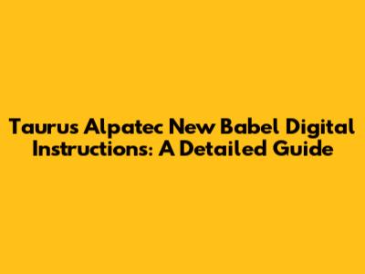 Taurus Alpatec New Babel Digital Instructions: A Detailed Guide