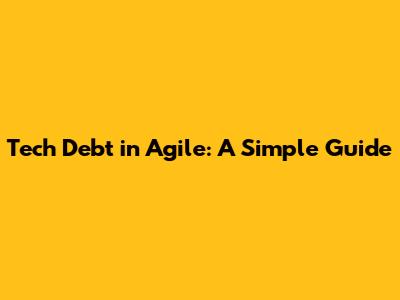 Tech Debt in Agile: A Simple Guide