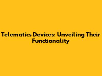 Telematics Devices: Unveiling Their Functionality