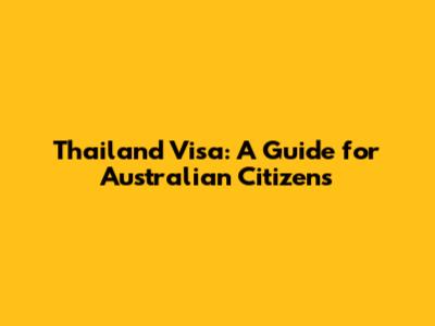 Thailand Visa: A Guide for Australian Citizens