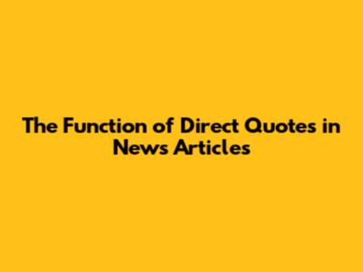 The Function of Direct Quotes in News Articles