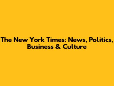 The New York Times: News, Politics, Business & Culture