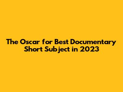 The Oscar for Best Documentary Short Subject in 2023