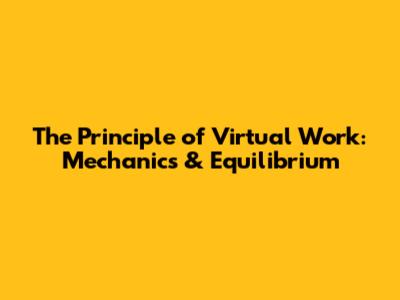 The Principle of Virtual Work: Mechanics & Equilibrium