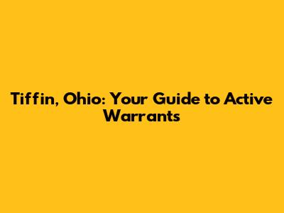 Tiffin, Ohio: Your Guide to Active Warrants