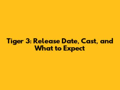 Tiger 3: Release Date, Cast, and What to Expect