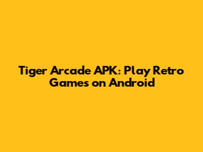 Tiger Arcade APK: Play Retro Games on Android