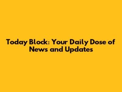 Today Block: Your Daily Dose of News and Updates