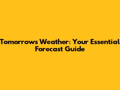 Tomorrow's Weather: Your Essential Forecast Guide