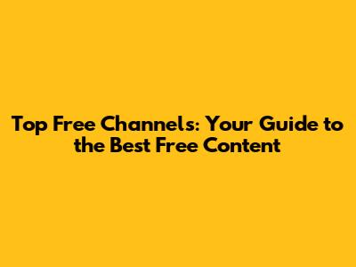 Top Free Channels: Your Guide to the Best Free Content