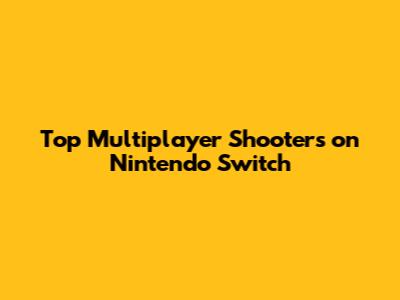 Top Multiplayer Shooters on Nintendo Switch