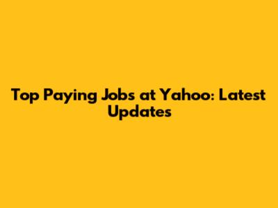 Top Paying Jobs at Yahoo: Latest Updates