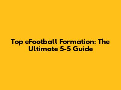 Top eFootball Formation: The Ultimate 5-5 Guide