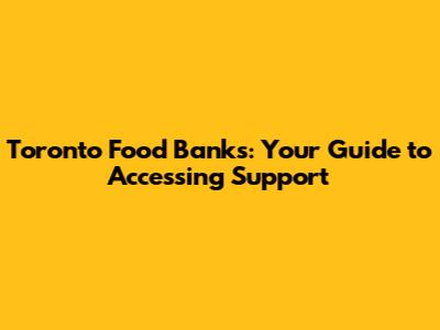 Toronto Food Banks: Your Guide to Accessing Support