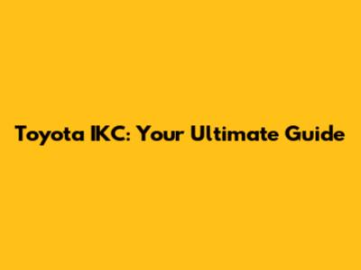 Toyota IKC: Your Ultimate Guide