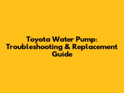 Toyota Water Pump: Troubleshooting & Replacement Guide