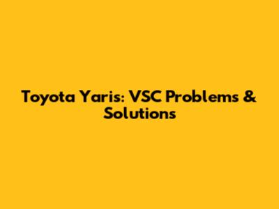 Toyota Yaris: VSC Problems & Solutions