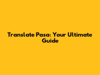 Translate Pasa: Your Ultimate Guide