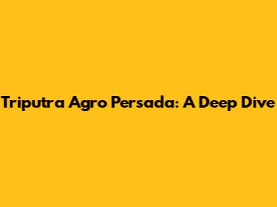 Triputra Agro Persada: A Deep Dive