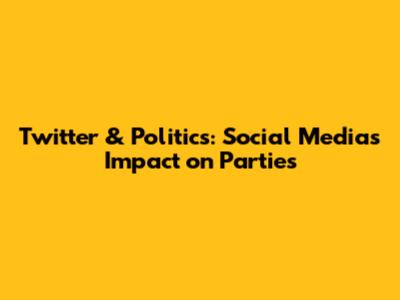 Twitter & Politics: Social Media's Impact on Parties