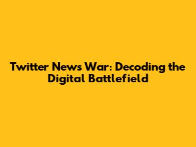 Twitter News War: Decoding the Digital Battlefield