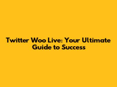 Twitter Woo Live: Your Ultimate Guide to Success