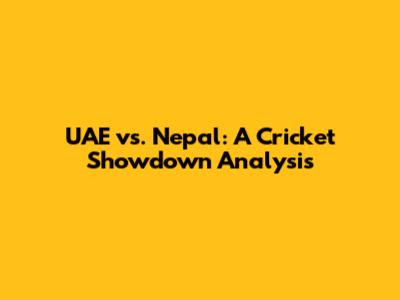 UAE vs. Nepal: A Cricket Showdown Analysis
