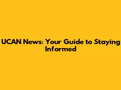 UCAN News: Your Guide to Staying Informed