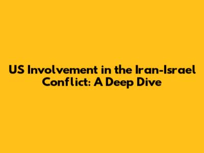 US Involvement in the Iran-Israel Conflict: A Deep Dive