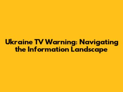 Ukraine TV Warning: Navigating the Information Landscape
