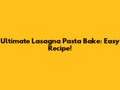 Ultimate Lasagna Pasta Bake: Easy Recipe!