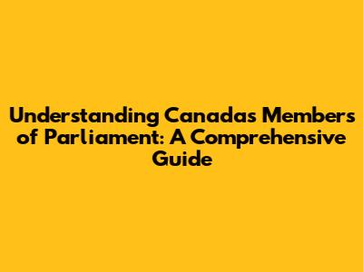 Understanding Canada's Members of Parliament: A Comprehensive Guide