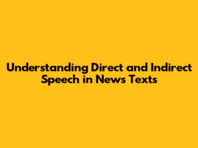 Understanding Direct and Indirect Speech in News Texts