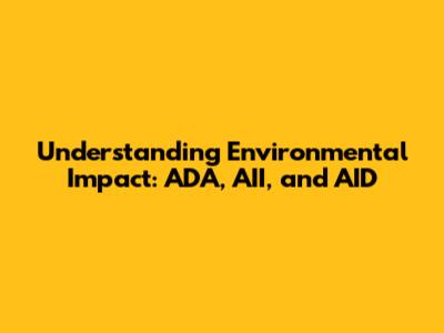 Understanding Environmental Impact: ADA, AII, and AID