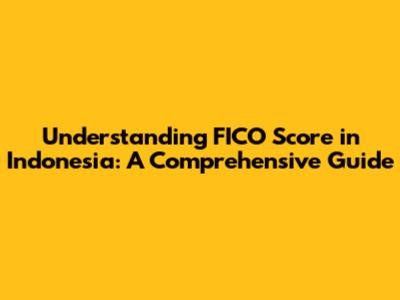 Understanding FICO Score in Indonesia: A Comprehensive Guide