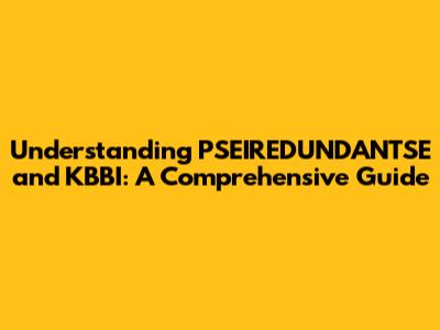 Understanding PSEIREDUNDANTSE and KBBI: A Comprehensive Guide