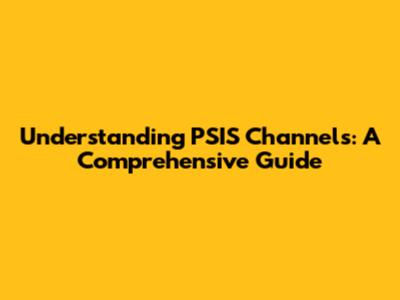 Understanding PSIS Channels: A Comprehensive Guide