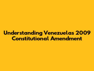 Understanding Venezuela's 2009 Constitutional Amendment