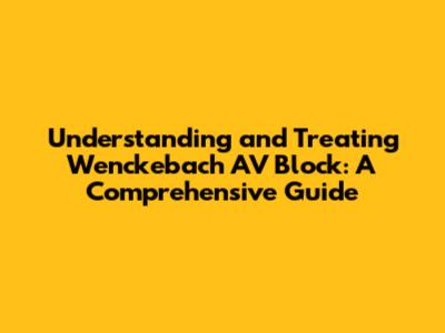Understanding and Treating Wenckebach AV Block: A Comprehensive Guide