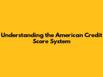 Understanding the American Credit Score System