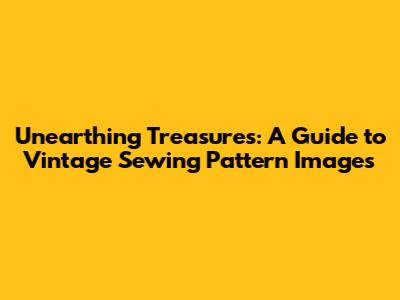 Unearthing Treasures: A Guide to Vintage Sewing Pattern Images